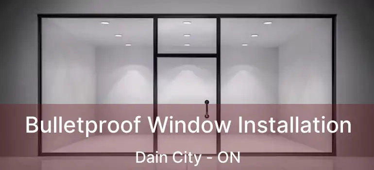  Bulletproof Window Installation Dain City - ON