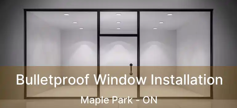  Bulletproof Window Installation Maple Park - ON