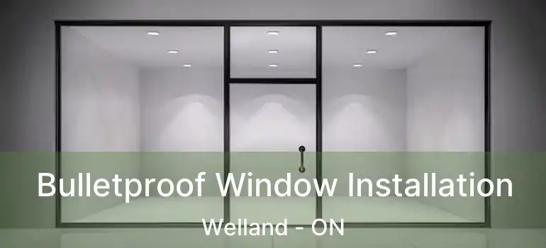  Bulletproof Window Installation Welland - ON