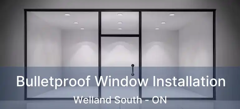  Bulletproof Window Installation Welland South - ON