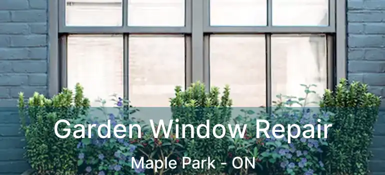 Garden Window Repair Maple Park - ON