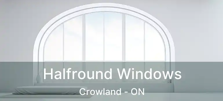  Halfround Windows Crowland - ON