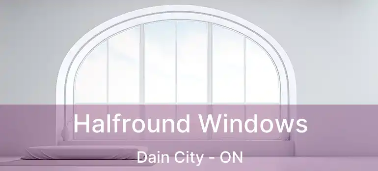  Halfround Windows Dain City - ON