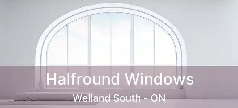  Halfround Windows Welland South - ON