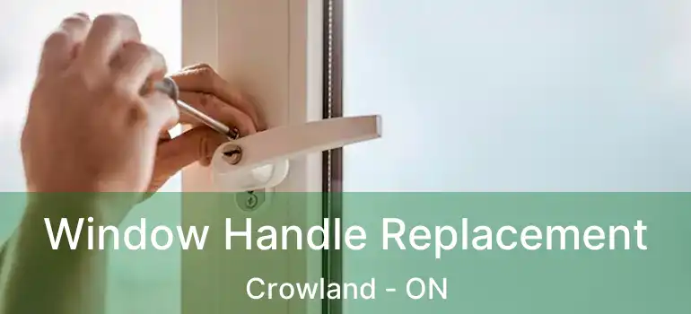  Window Handle Replacement Crowland - ON