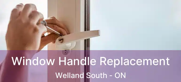  Window Handle Replacement Welland South - ON
