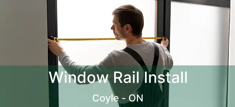  Window Rail Install Coyle - ON