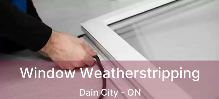  Window Weatherstripping Dain City - ON